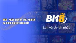 Đánh giá BK8 - Độ uy tín và chương trình khuyến mãi