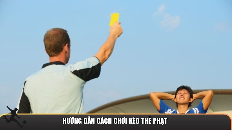 Hướng dẫn cách chơi kèo thẻ phạt