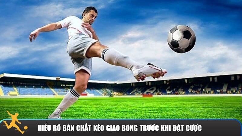 Hiểu rõ bản chất kèo giao bóng trước khi đặt cược