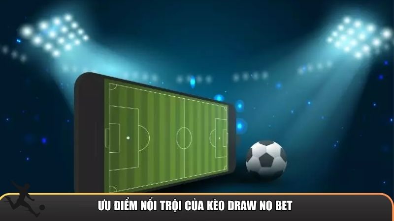 Ưu điểm nổi trội của Kèo Draw No Bet