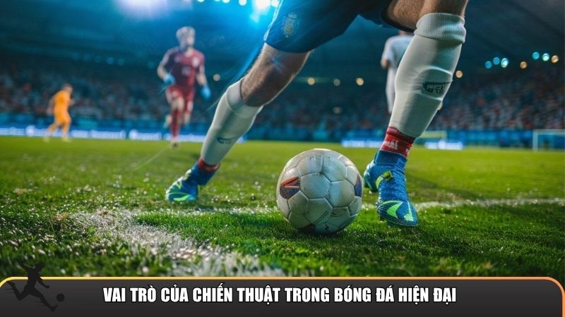 Vai trò của chiến thuật trong bóng đá hiện đại